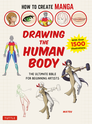 How to Create Manga: Drawing the Human Body: The Ultimate Bible for Beginning Artists (With Over 1,500 Illustrations) (How to Create Manga Guides)