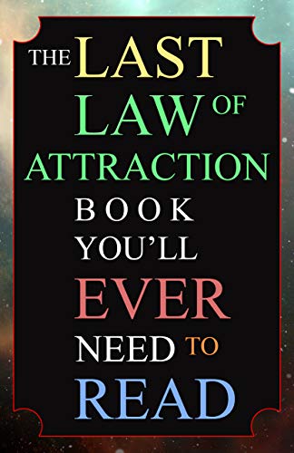 The Last Law of Attraction Book You'll Ever Need To Read: The Missing Key To Finally Tapping Into The Universe And Manifesting Your Desires (Kindle Edition)