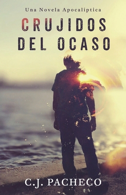 Crujidos Del Ocaso: Una Novela Apocalíptica (Spanish Edition)