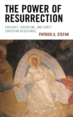 The Power of Resurrection: Foucault, Discipline, and Early Christian Resistance (Kindle Edition)