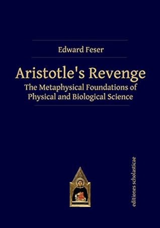 Aristotle’s Revenge: The Metaphysical Foundations of Physical and Biological Science
