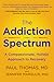 The Addiction Spectrum: A Compassionate, Holistic Approach to Recovery – A Comprehensive Medical Guide to Integrative Rehabilitation Solutions