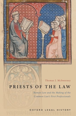 Priests of the Law: Roman Law and the Making of the Common Law's First Professionals (Oxford Legal History)