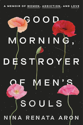 Good Morning, Destroyer of Men's Souls: A Memoir of Women, Addiction, and Love (Hardcover)