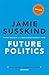 Future Politics: Living Together in a World Transformed by Tech