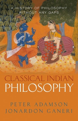 Classical Indian Philosophy (A History of Philosophy Without Any Gaps #5)