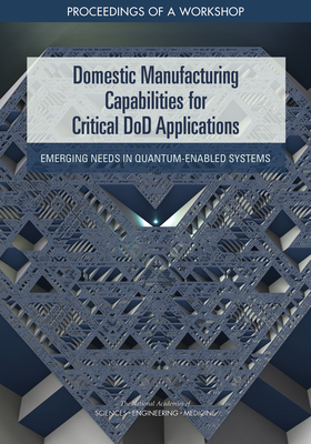 Domestic Manufacturing Capabilities for Critical DoD Applications: Emerging Needs in Quantum-Enabled Systems: Proceedings of a Workshop (Quantum Information Science)