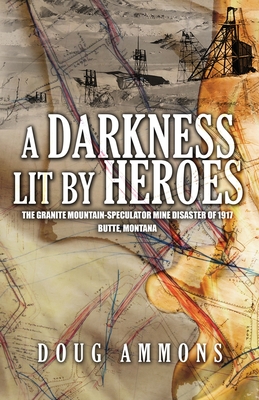 A Darkness Lit by Heroes : The Granite Mountain-Speculator Mine disaster of 1917 (Paperback)