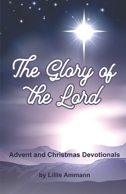 The Glory of the Lord: Advent and Christmas Devotionals