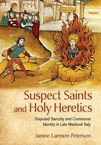 Suspect Saints and Holy Heretics: Disputed Sanctity and Communal Identity in Late Medieval Italy (Kindle Edition)