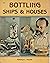 Bottling Ships and Houses