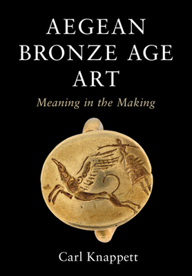 Aegean Bronze Age Art: Meaning in the Making (Hardcover)