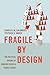 Fragile by Design: The Political Origins of Banking Crises and Scarce Credit (The Princeton Economic History of the Western World)