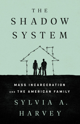 The Shadow System: Mass Incarceration and the American Family (Hardcover)