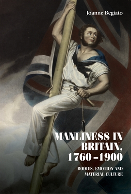 Manliness in Britain, 1760–1900: Bodies, emotion, and material culture (Studies in Design and Material Culture)