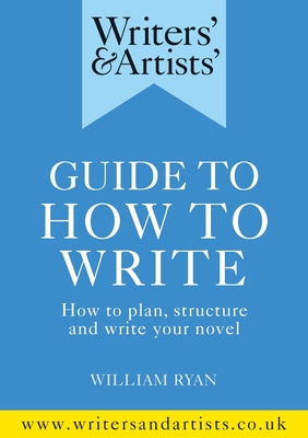 Writers' & Artists' Guide to How to Write: How to plan, structure and write your novel (Paperback)