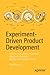 Experiment-Driven Product Development: How to Use a Data-Informed Approach to Learn, Iterate, and Succeed Faster