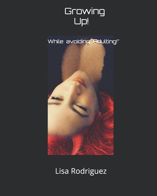 Growing Up!: While avoiding "Adulting!" (The Laela Chronicles)