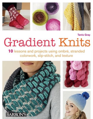 Gradient Knits: 10 Lessons and Projects Using Ombre, Stranded Colorwork, Slip-stitch, and Texture (Paperback)