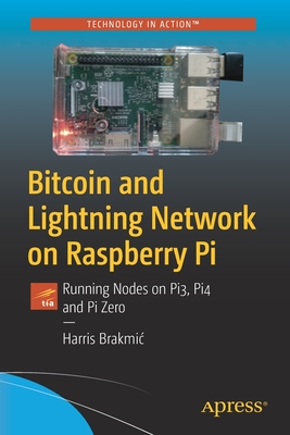 Bitcoin and Lightning Network on Raspberry Pi: Running Nodes on Pi3, Pi4 and Pi Zero (Paperback)
