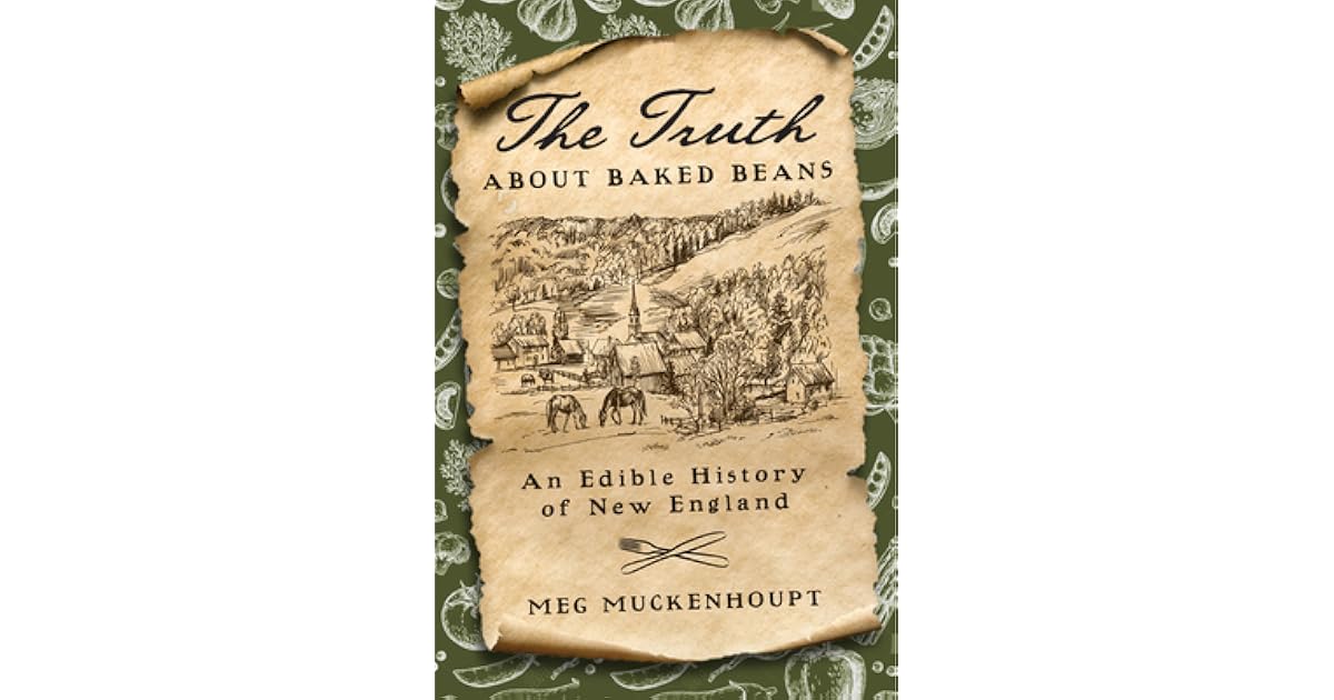 The Truth about Baked Beans An Edible History of New England by Meg