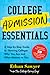 College Admission Essentials A Step-By-Step Guide to Showing Colleges Who You Are and What Matters to You by Ethan Sawyer