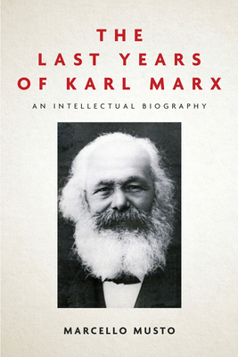The Last Years of Karl Marx: An Intellectual Biography (Paperback)