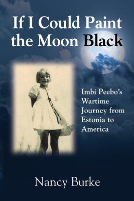 If I Could Paint the Moon Black: Imbi Peebo's Wartime Journey from Estonia to America (Paperback)