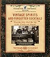 Vintage Spirits and Forgotten Cocktails: Prohibition Centennial Edition: From the 1920 Pick-Me-Up to the Zombie and Beyond - 150+ Rediscovered Recipes and the Stories Behind Them, With a New Introduction and 66 New Recipes