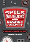 Spies, Code Breakers, and Secret Agents: A World War II Book for Kids (Spies in History for Kids) Spies, Code Breakers, and Secret Agents: A World War II Book for Kids (Spies in History for Kids)