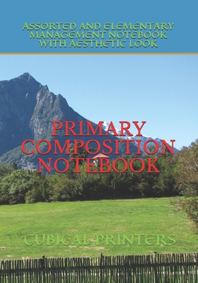 PRIMARY COMPOSITION NOTEBOOK: ASSORTED AND ELEMENTARY MANAGEMENT NOTEBOOK WITH AESTHETIC LOOK (NATURE-LOVERS, LANDSCAPES AND GREENERY OF PLANTS)