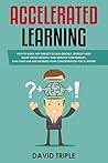 Accelerated Learning: How to Learn Any Subject or Skill Quickly, Develop Laser Sharp Focus Instantly and Improve your Memory. Save your TIME and Increase your CONCENTRATION for a Lifetime!