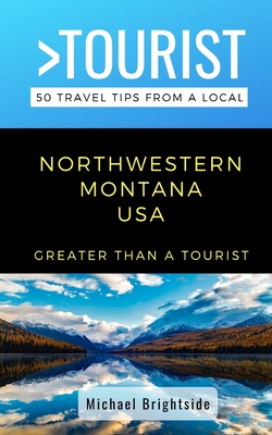 Greater Than a Tourist-Northwestern Montana USA: 50 Travel Tips from a Local (Greater Than a Tourist North America & Caribbean Series)
