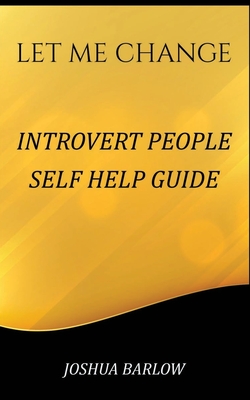 Introvert People Self Help Guide: Self-Confidence and Self-Esteem guide, Positive Affirmations on Relationship and Business for Introvert People. Complete Guide for Women and Men (Let Me Change)