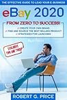 eBay 2020: THE EFFECTIVE GUIDE TO LEAD YOUR E-BUSINESS FROM ZERO TO SUCCESS