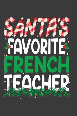Santa's Favorite French Teacher: Perfect 100 pages 6*9 Inch Notebook Lined Journal For French Teacher. Cool Christmas French Teacher Unique Gift. Cool Teacher Gift For This Christmas