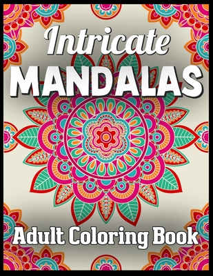 Intricate mandalas adult coloring book: An Adult Coloring Book with Fun, Easy, and Relaxing 100 unique mandalas Coloring Pages