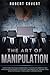 The Art of Manipulation: Everything You Should Know About Psychology, Empathy and Persuasion Techniques to Convince and Manipulate Anyone Using Dark Psychology to Influence Human Behavior