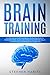 Brain Training: Master and Activate Your Brain, Learn Strategies To Remember More, Unlock And Improve Your Memory Skills To Update Your Concentration Capabilities