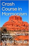 Crash Course in Mormonism: A Look at the Teaching of the LDS Crash Course in Mormonism: A Look at the Teaching of the LDS