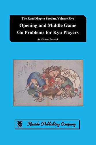 Opening and Middle Game Go Problems for Kyu Players (The Road Map to Shodan, #5)