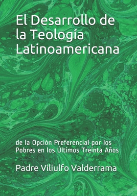 El Desarrollo de la Teología Latinoamericana: de la Opción Preferencial por los Pobres en los Últimos Treinta Años (Spanish Edition)