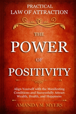 Practical Law of Attraction | The Power of Positivity: Align Yourself with the Manifesting Conditions and Successfully Attract Wealth, Health, and Happiness