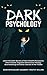 Dark Psychology: Learn the Dark Secrets of NLP, Stealth Persuasion, Mind Control, Cognitive Behavioral Therapy, Brainwashing and Other Secrets of the Trades