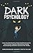 Dark Psychology: Learn the Dark Secrets of NLP, Stealth Persuasion, Mind Control, Cognitive Behavioral Therapy, Brainwashing and Other Secrets of the Trades