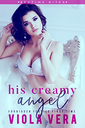 His Creamy Angel: Forbidden Fertile First Time (Bedtime Bites Book 2)