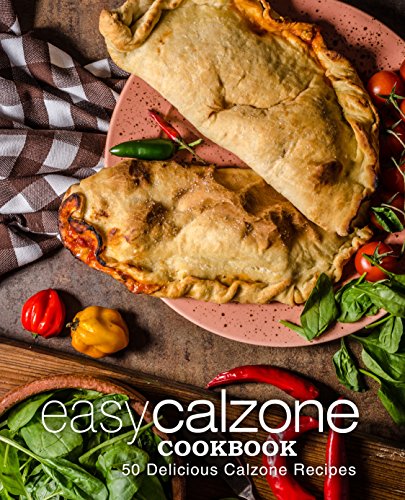 Easy Calzone Cookbook: Easy Calzone Cookbook 50 Delicious Calzone Recipes (Kindle Edition)