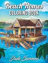 Beach Homes: An Adult Coloring Book with Beautiful Vacation Houses, Charming Interior Designs, and Relaxing Nature Scenes