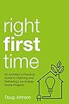Right First Time: An Architect's Guide To Creating Efficient And Successful Eco Homes