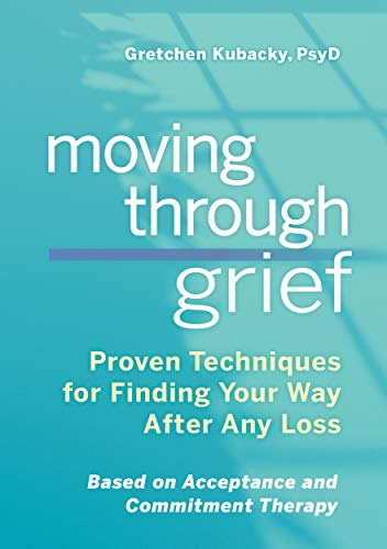 Moving Through Grief: Proven Techniques for Finding Your Way After Any Loss (Kindle Edition)